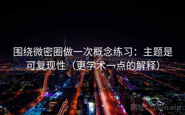 围绕微密圈做一次概念练习：主题是可复现性（更学术一点的解释）  第1张