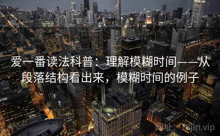爱一番读法科普：理解模糊时间——从段落结构看出来，模糊时间的例子  第1张