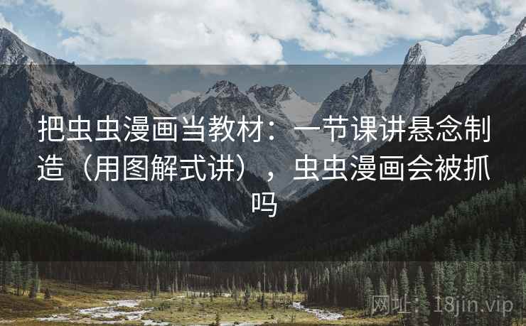 把虫虫漫画当教材：一节课讲悬念制造（用图解式讲），虫虫漫画会被抓吗  第2张