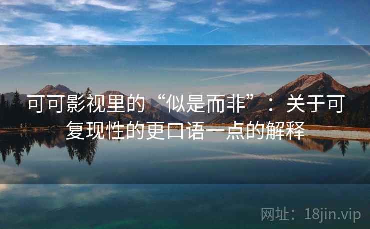 可可影视里的“似是而非”:关于可复现性的更口语一点的解释 第1张 可可影视里的“似是而非”:关于可复现性的更口语一点的解释 第1张